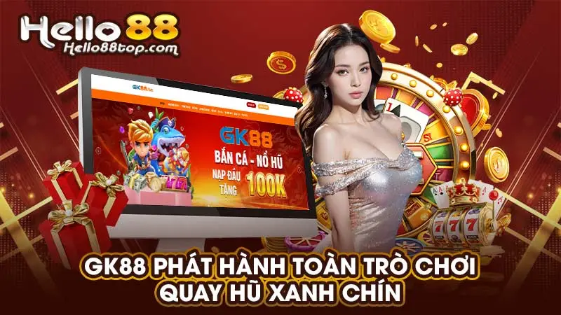 GK88 phát hành toàn trò chơi quay hũ xanh chín