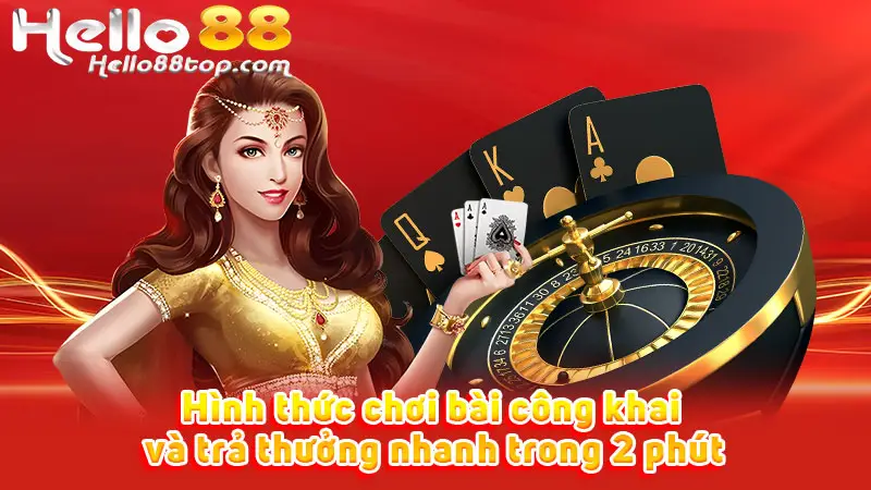 Hình thức chơi bài công khai và trả thưởng nhanh trong 2 phút