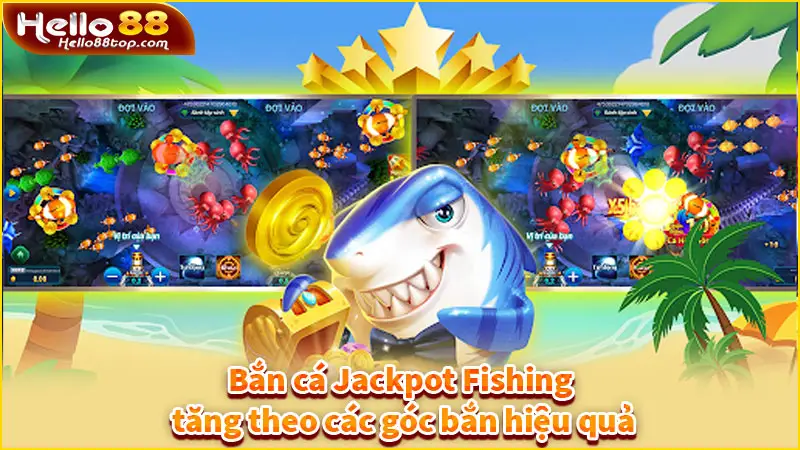 Bắn cá Jackpot Fishing tăng theo các góc bắn hiệu quả
