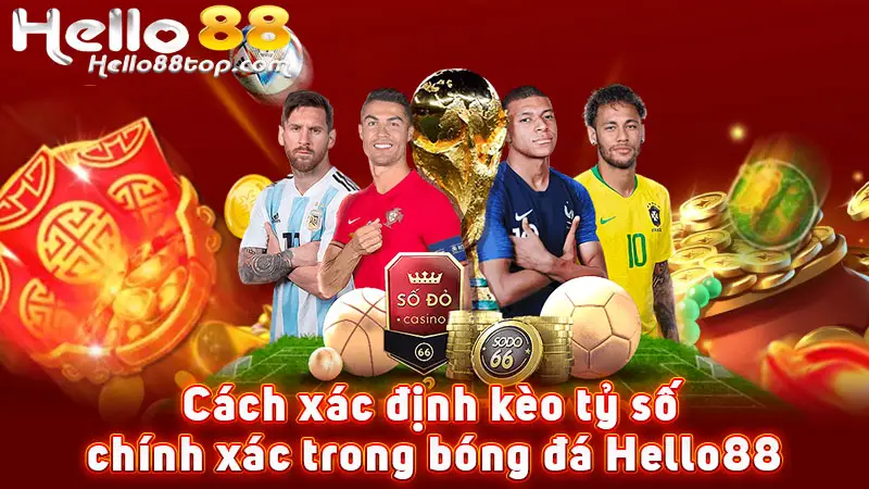 Cách xác định kèo tỷ số chính xác trong bóng đá Hello88