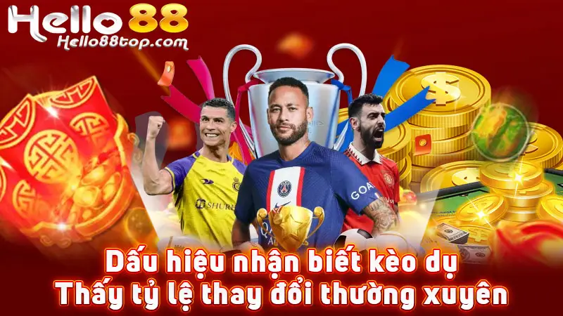 Dấu hiệu nhận biết kèo dụ - Thấy tỷ lệ thay đổi thường xuyên