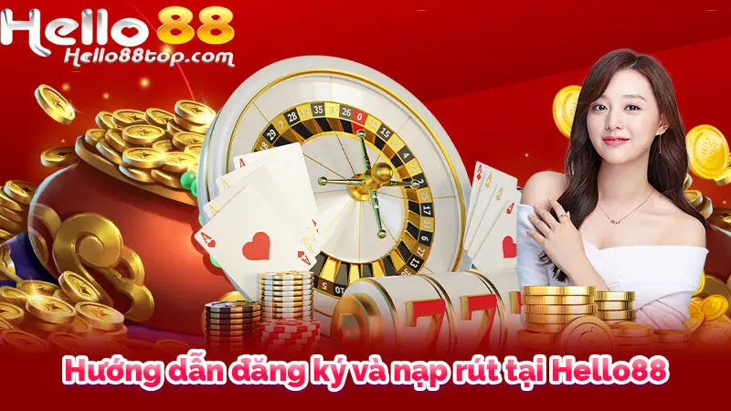 Hướng dẫn đăng ký và nạp rút tại Hello88