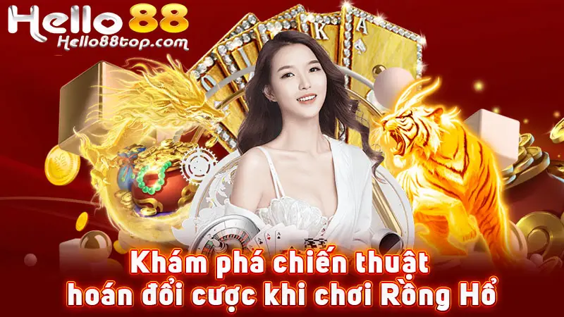 Khám phá chiến thuật hoán đổi cược khi chơi Rồng Hổ