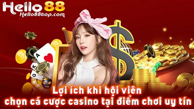 Lợi ích khi hội viên chọn cá cược casino tại điểm chơi uy tín
