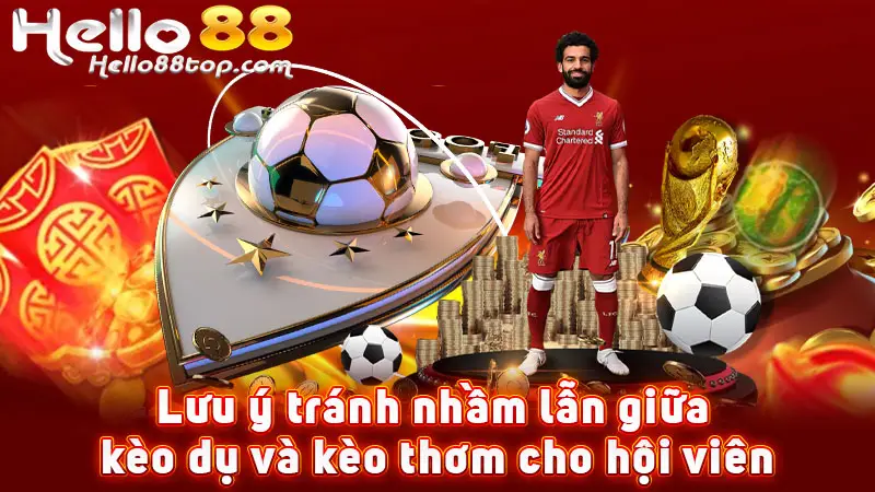 Lưu ý tránh nhầm lẫn giữa kèo dụ và kèo thơm cho hội viên