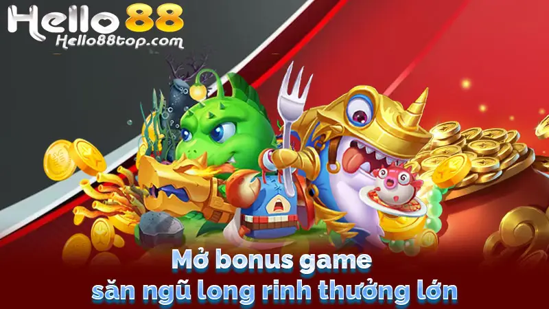 Mở bonus game săn ngũ long rinh thưởng lớn