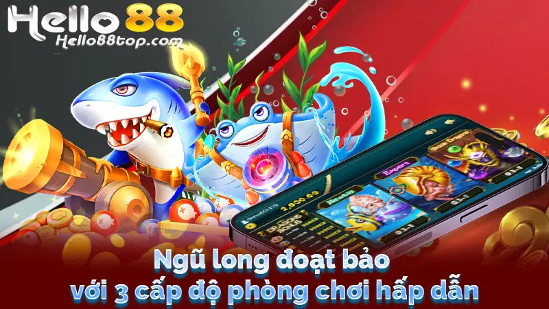 Ngũ long đoạt bảo với 3 cấp độ phòng chơi hấp dẫn