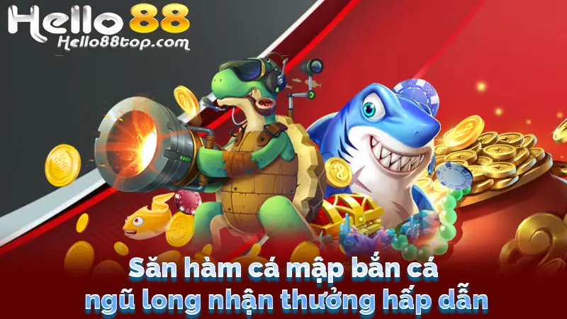Săn hàm cá mập bắn cá ngũ long nhận thưởng hấp dẫn