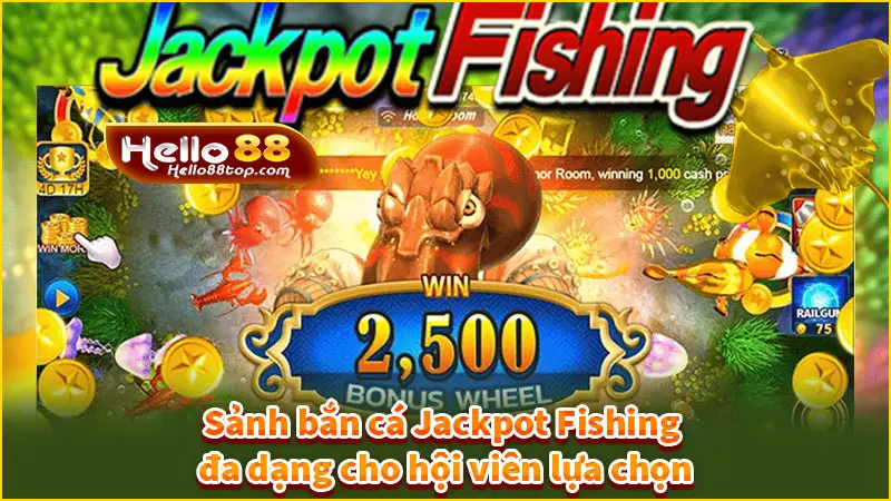 Sảnh bắn cá Jackpot Fishing đa dạng cho hội viên lựa chọn