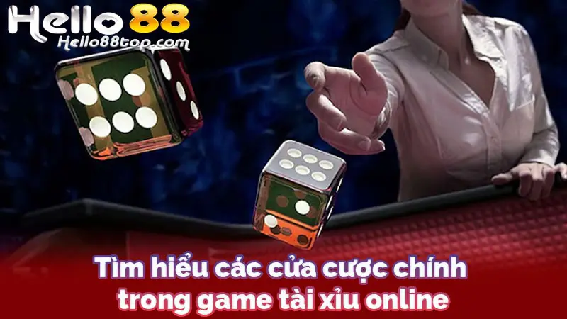 Tìm hiểu các cửa cược chính trong game tài xỉu online