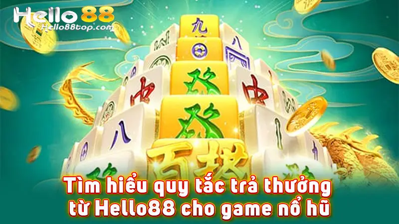 Tìm hiểu quy tắc trả thưởng từ Hello88 cho game nổ hũ