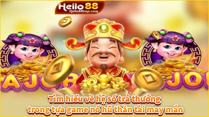 Tìm hiểu về hệ số trả thưởng trong tựa game nổ hũ thần tài may mắn