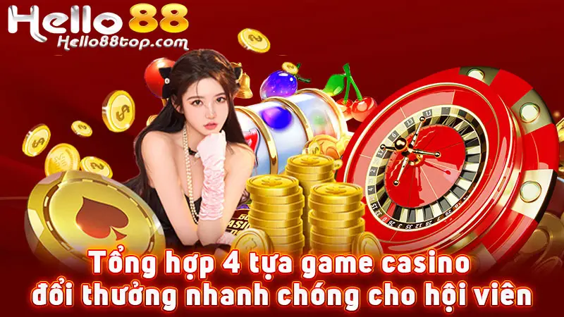 Tổng hợp 4 tựa game casino đổi thưởng nhanh chóng cho hội viên