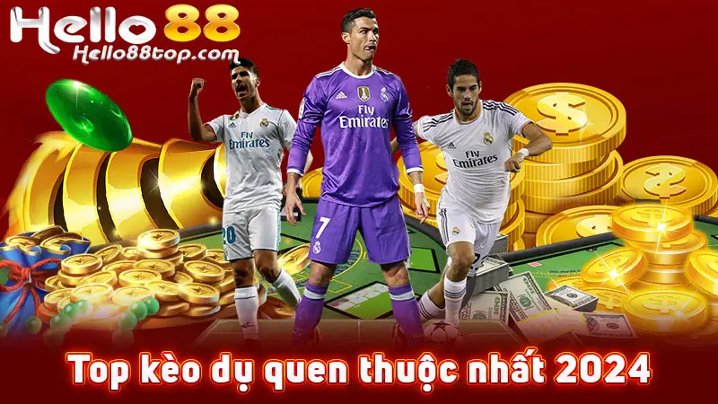 Top kèo dụ quen thuộc nhất 2024