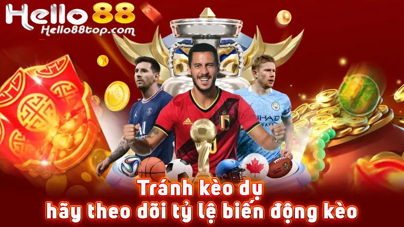 Tránh kèo dụ hãy theo dõi tỷ lệ biến động kèo